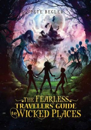 Fearless Travelers' Guide to Wicked Places by PETER BEGLER