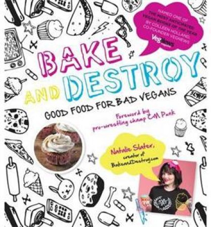 Bake and Destroy: Good Food for Bad Vegans by Natalie Slater