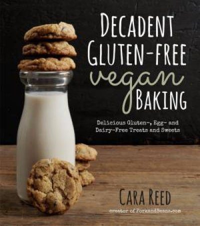 Decadent Gluten-Free Vegan Baking by Cara Reed