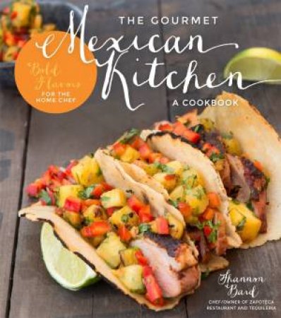 The Gourmet Mexican Kitchen - A Cookbook by Shannon Bard