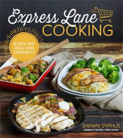 Express Lane Cooking by Shawn Syphus