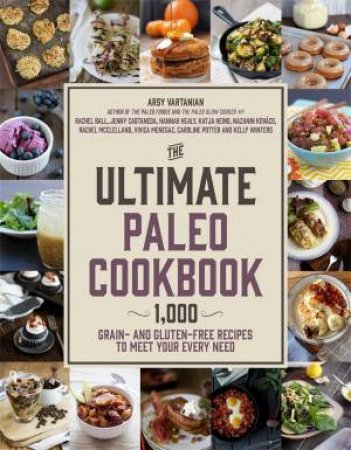 The Ultimate Paleo Cookbook by Arsy Vartanian & Caroline Potter & Rachel McClella