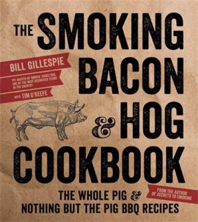 The Smoking Bacon and Hog Cookbook by Bill Gillespie