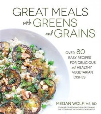 Great Meals With Greens And Grains by Megan Wolf