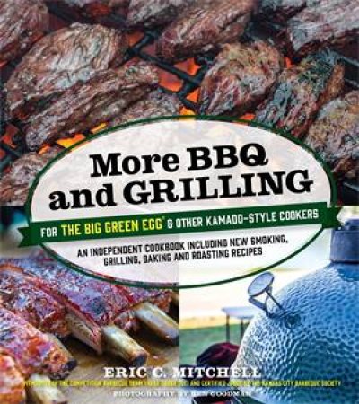 More BBQ and Grilling for the Big Green Egg by Eric Mitchell