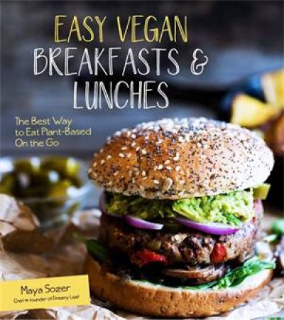 Easy Vegan Breakfasts And Lunches by Maya Sozer