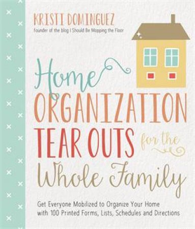 Home Organization Tear Outs For The Whole Family by Kristi Dominguez