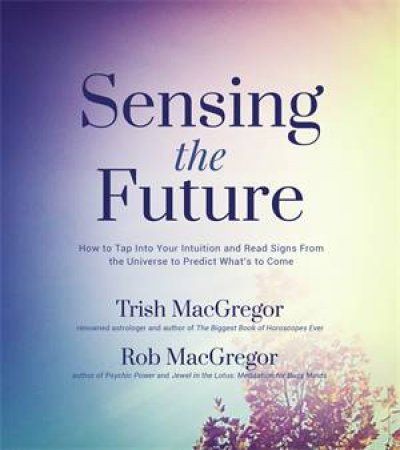 Sensing The Future by Trish MacGregor & Rob MacGregor