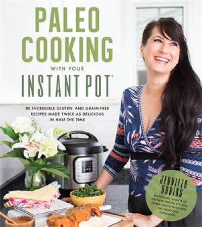 Paleo Cooking With Your Instant Pot by Jennifer Robins