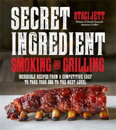 Secret Ingredient Smoking And Grilling by Staci Jett