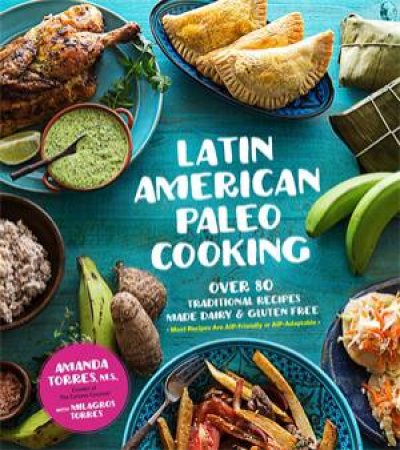 Latin American Paleo Cooking by Amanda Torres & Milagros Torres