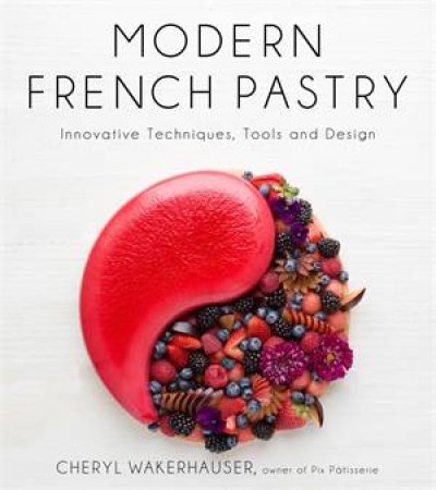 Modern French Pastry by Cheryl Wakerhauser