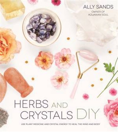 Herbs And Crystals DIY by Ally Sands