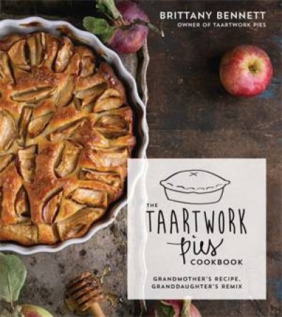 The Taartwork Pies Cookbook by Brittany Bennett