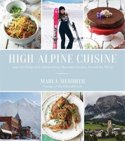 High Alpine Cuisine by Marla Meridith