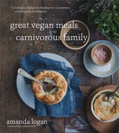 Great Vegan Meals for the Carnivorous Family by Amanda Logan