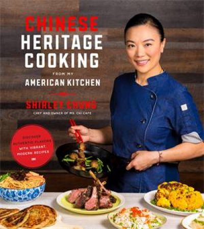 Chinese Heritage Cooking From My American Kitchen by Shirley Chung