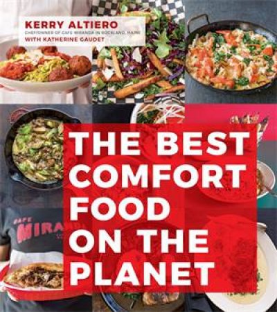 The Best Comfort Food On The Planet by Kerry Altiero & Katherine Gaudet