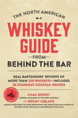 The North American Whiskey Guide from Behind the Bar by Chad Berkey & Jeremy LeBlanc