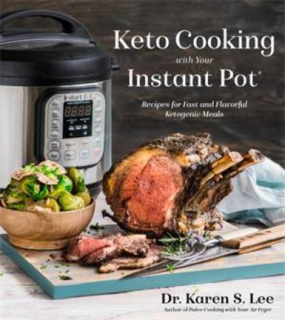 Keto Cooking with Your Instant Pot by Dr. Karen S. Lee