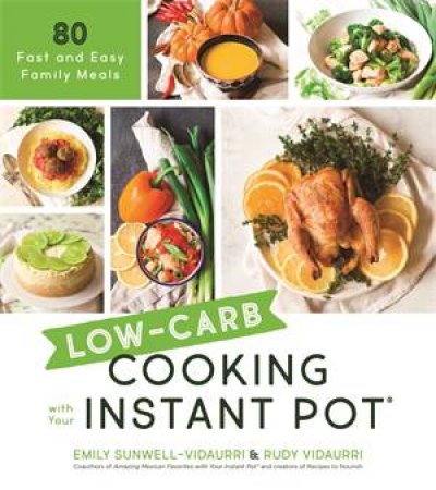 Low-Carb Cooking With Your Instant Pot by Emily Sunwell-Vidaurri & Rudy Vidaurri