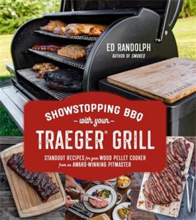 Showstopping BBQ With Your Traeger by Ed Randolph