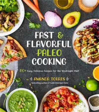 Fast & Flavorful Paleo Cooking by Amanda Torres