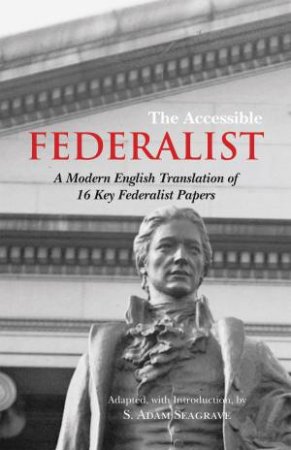 The Accessible Federalist by S. Adam Seagrave