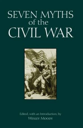 Seven Myths of the Civil War by Wesley Moody