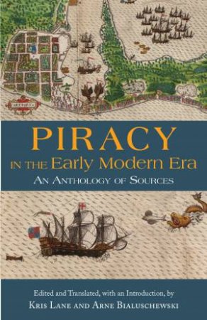 Piracy In The Early Modern Era by Kris Lane & Arne Bialuschewski