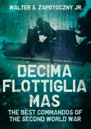 Decima Flottiglia Mas by Walter S. Zapotoczny