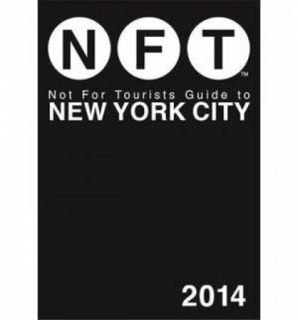 NFT: Not for Tourists Guide to New York City 2014 by Various