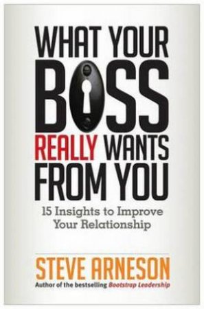 What Your Boss Really Wants from You by Steve Arneson