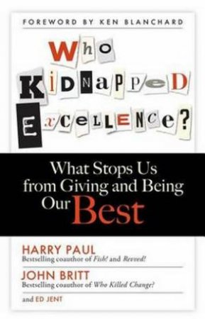 Who Kidnapped Excellence? What Stops Us from Giving and Being Our Best by Harry Paul & John Britt