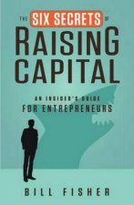 Six Secrets Of Raising Capital An Insiders Guide For Entrepreneurs