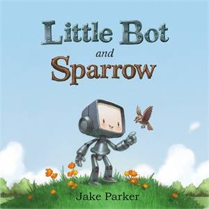 Little Bot And Sparrow by Jake Parker