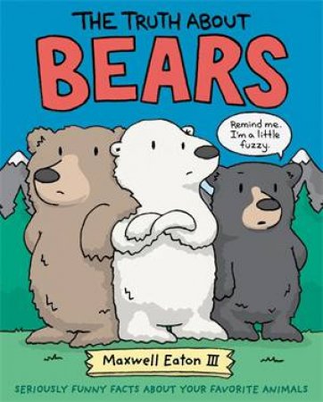 The Truth About Bears by Maxwell Eaton III