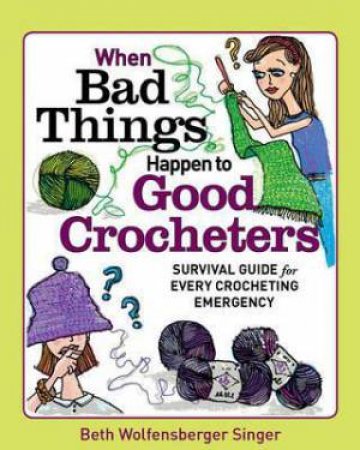 When Bad Things Happen To Good Crocheters by Beth Wolfensberg Singer