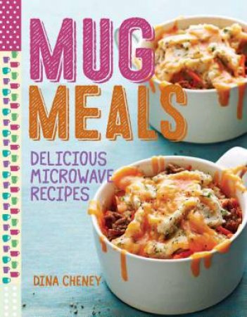 Mug Meals: Delicious Microwave Recipes by DINA CHENEY