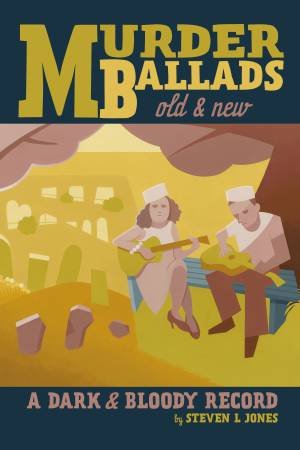 Murder Ballads Old and New by Steven L Jones