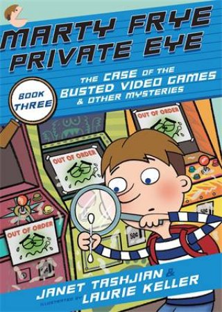 Marty Frye, Private Eye: The Case Of The Busted Video Games by Janet Tashjian & Laurie Keller