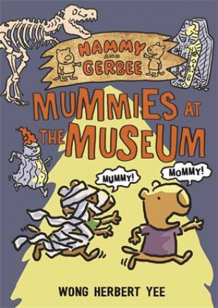 Hammy And Gerbee: Mummies At The Museum by Wong Herbert Yee