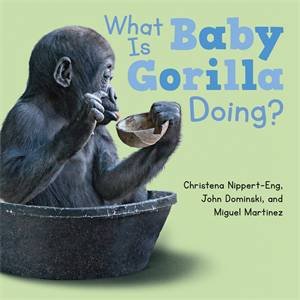 What Is Baby Gorilla Doing? by Christena Nippert-Eng & Christena Nippert-Eng, John Dominski, and Miguel Martinez