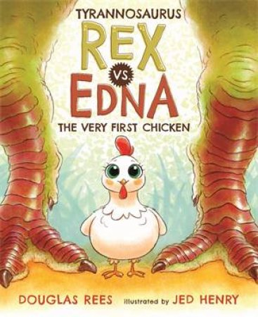 Tyrannosaurus Rex vs. Edna The Very First Chicken by Douglas Rees