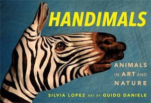 Handimals: Animals In Art And Nature by Silvia Lopez & Guido Daniele