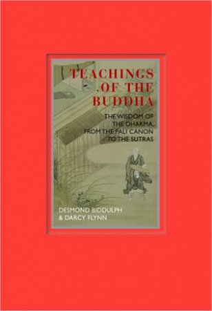 Teachings of the Buddha: The Wisdom Of The Dharma, From The Pali Canton To The Sutras by Desmond Biddulph & Darcy Flynn