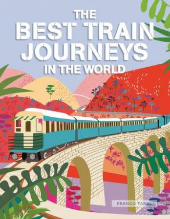 The Best Train Journeys in the World by Franco Tanel