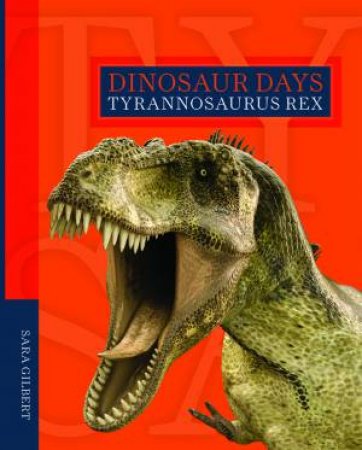 Dinosaur Days: Tyrannosaurus Rex by Sara Gilbert