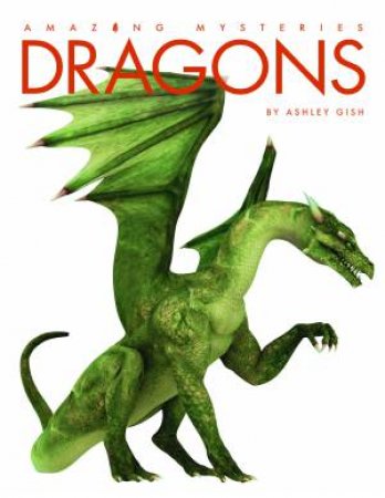 Amazing Mysteries: Dragons by Ashley Gish