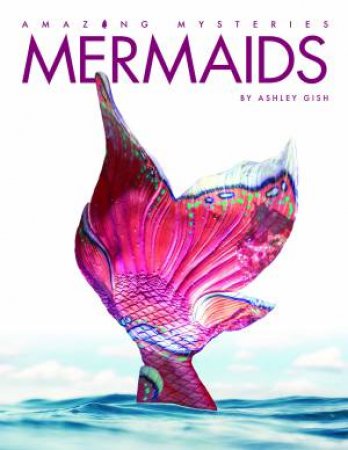 Amazing Mysteries: Mermaids by Ashley Gish